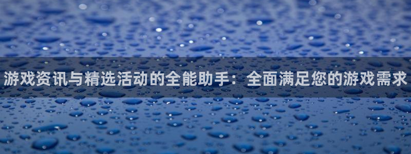 欧博娱乐测速登陆：游戏资讯与精选活动的全能助手：全面满足您的