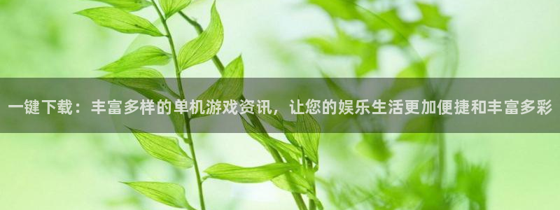 欧博娱乐平台官网注册：一键下载：丰富多样的单机游戏资讯，让您