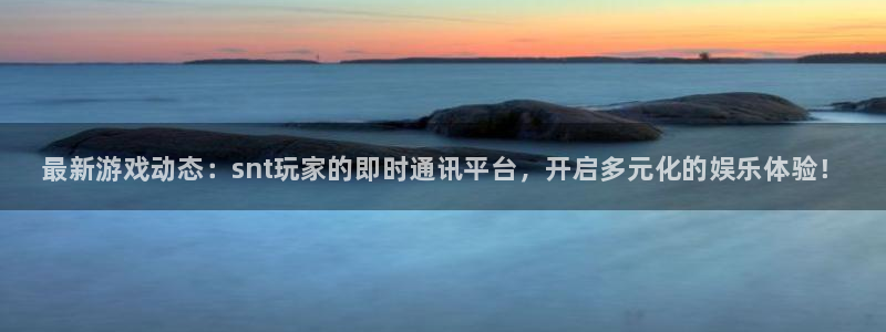 欧博娱乐注册服务条款：最新游戏动态：snt玩家的即时通讯平台