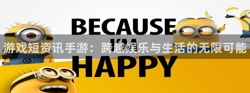 欧博娱乐升级5994月：游戏短资讯手游：跨越娱乐与生活的无限