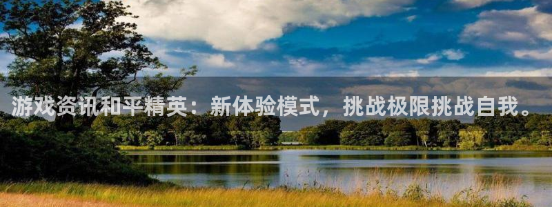 欧博娱乐代理登陆：游戏资讯和平精英：新体验模式，挑战极限挑战