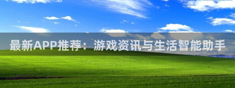 欧博娱乐怎么注册：最新APP推荐：游戏资讯与生活智能助手